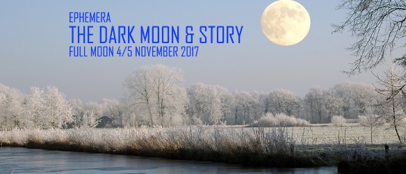 20171102 DARK MOON AND STORY FULL MOON 5 NOVEMBER 2017 EPHEMERA
